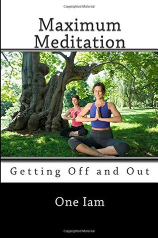 Maximum Meditation: Getting Off and Out