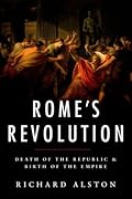 Rome's Revolution: Death of the Republic and Birth of the Empire