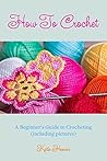 How to Crochet: A...