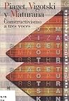 Piaget, Vigotski y Maturana: Constructivismo a tres voces