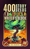 400 Story Seeds to Crush Writer's Block