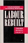 Labour rebuilt: The new model party Labour rebuilt: The new model party