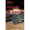 No Honor in Death by Eric    Thomson