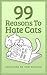 99 Reasons to Hate Cats