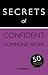 Secrets of Confident Communicators: 50 Techniques to Be Heard (Secrets of Success series Book 11)
