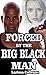 Forced by the Big Black Man (Taboo Erotica, Interracial Erotica)