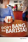 Don't Bang the Barista! by Leigh  Matthews