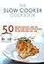 The Slow Cooker Cookbook: 50 Amazing Breakfast, Lunch and Dinner Slow Cooker Chicken Recipes You and Your Family will Love