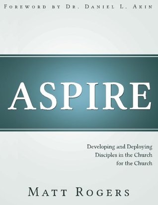 Aspire: Developing and Deploying Disciples in the Church for the Church