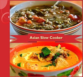 Slow Cooker: 80 Asian Slow Cooker Recipes for Chicken, Beef, Pork and Soups – The Asian Slow Cooker Cookbook (slow cooker, slow cooker chicken recipes, slow cooker meals, slow cooker soups and stews)