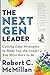 The Next Gen Leader: Cutting Edge Strategies to Make You the Leader You Were Born to Be