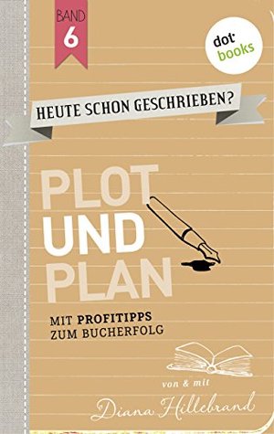 HEUTE SCHON GESCHRIEBEN? - Band 6: Plot und Plan: Mit Profitipps zum Bucherfolg (German Edition)