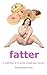 Fatter: A collection of 15 erotic weight-gain stories