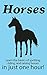 Horses: Learn the Basics of Spotting, Riding, and Raising Horses in Just One Hour!