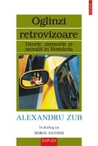 Oglinzi retrovizoare: istorie, memorie și morală în România: Alexandru Zub în dialog cu Sorin Antohi (Paperback)