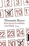 Eine kurze Geschichte vom Glück by Thommie Bayer