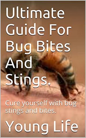 Ultimate Guide For Bug Bites And Stings.: Cure yourself with bug stings and bites. (Kindle Edition)
