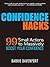Confidence Hacks: 99 Small Actions to Massively Boost Your Confidence