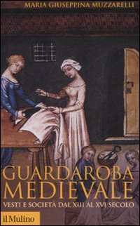 Guardaroba medievale: Vesti e società dal XIII al XVI secolo
