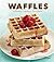 Waffles: Sweet, Savory, Simple