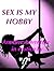 Sex Is My Hobby - Book One
