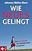 Wie Neues gelingt: Die vier Schritte zur Veränderungskompetenz (German Edition)
