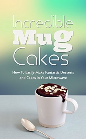 Incredible Mug Cakes (Kindle Edition)