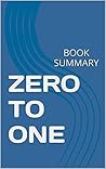 Zero to One: Notes on Startups, or How to Build the Future by Peter Thiel, Blake Masters: Book Summary Zero to One: Notes on Startups, or How to Build the Future by Peter Thiel, Blake Masters: Book Summary
