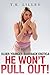 HE WON’T PULL OUT! (A Taboo Older Younger Fertile Story)