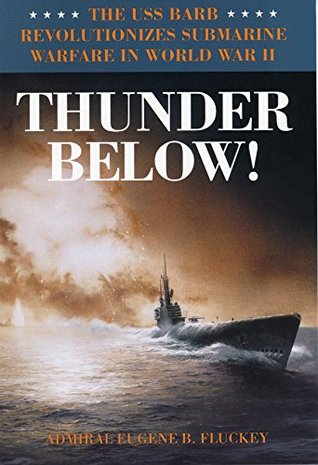 Thunder Below The Uss Barb Revolutionizes Submarine Warfare In World War Ii By Eugene B Fluckey