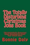 The Totally Disturbing Christmas Joke Book: 100 Delightfully Demented Jokes Designed to Jingle Your Sleigh Bells (The Totally Lame Joke Book Series) The Totally Disturbing Christmas Joke Book: 100 Delightfully Demented Jokes Designed to Jingle Your Sleigh Bells (The Totally Lame Joke Book Series)