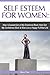 Self Esteem for Women: How I Crawled Out of My Emotional Black Hole Got My Confidence Back & Now Live a Happy Fulfilled Life