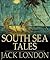 South Sea Tales by Jack London
