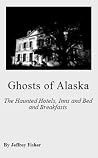 Ghosts of Alaska: The Haunted Hotels, Inns and Bed and Breakfasts Ghosts of Alaska: The Haunted Hotels, Inns and Bed and Breakfasts