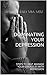 DOMINATING YOUR DEPRESSION: STEPS TO HELP MANAGE YOUR STRUGGLES WITH DEPRESSION