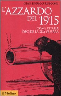 L'azzardo del 1915. Come l'Italia decide la sua guerra