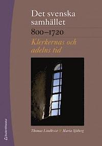 Det svenska samhället 800-1720: Klerkernas och adelns tid (Hardcover)
