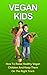 Vegan Kids: How To Raise He...