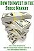 How to Invest in the Stock Market: The A-Z Guide on Everything from Day Trading Penny Stocks to Investing in Blue Chip Dow Jones Industrials (How to Be ... Make Money, and Design Your Life Book 2)