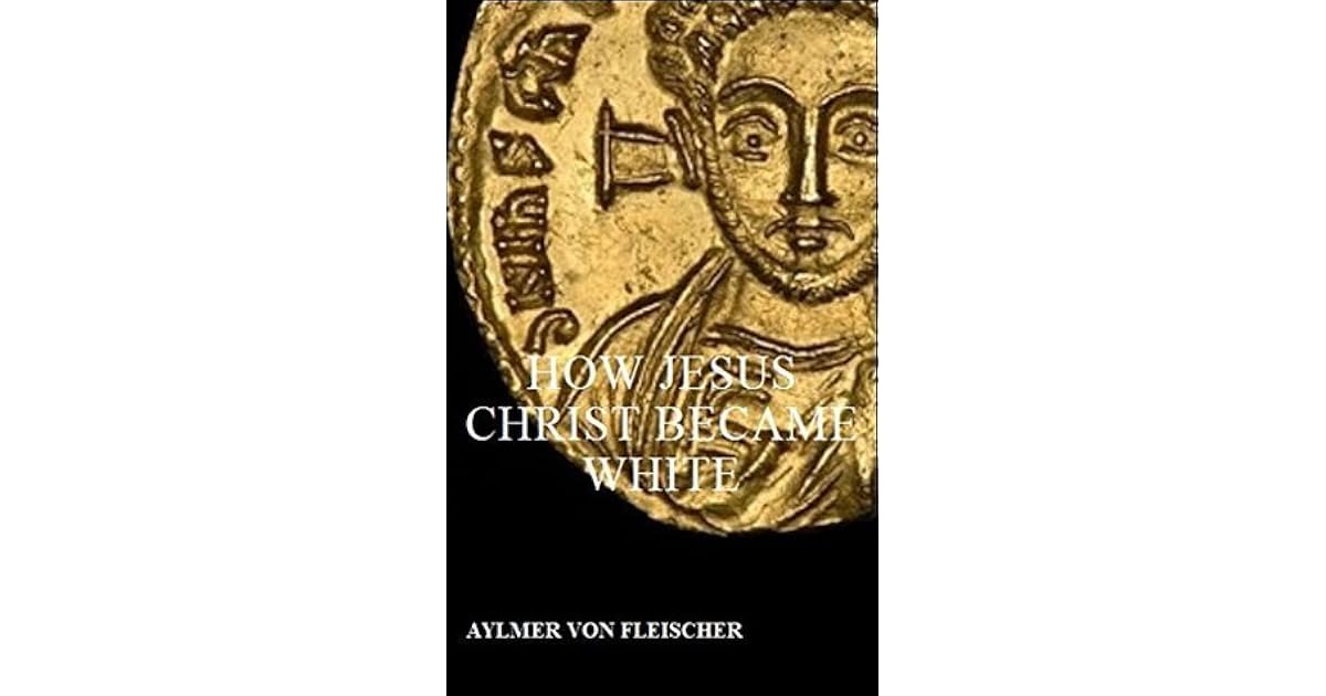 How Jesus Christ Became White by Aylmer Von Fleischer