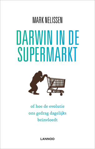 Darwin in de supermarkt: of hoe de evolutie ons gedrag dagelijks beïnvloedt (Paperback)