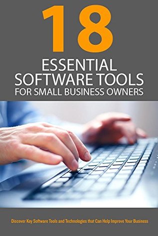 18 Essential Software Tools for Small Business Owners: Discover Key Software Tools and Technologies that Can Help Improve Your Business (Kindle Edition)