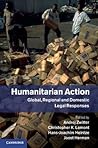 Humanitarian Action: Global, Regional and Domestic Legal Responses