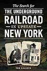 The Search for the Underground Railroad in Upstate New York The Search for the Underground Railroad in Upstate New York