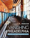 Vanishing Philadelphia:: Ruins of the Quaker City