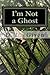 I'm Not a Ghost