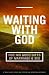 Waiting With God For His Go...