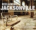 Reclaiming Jacksonville:: Stories Behind the River City's Historic Landmarks