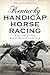 Kentucky Handicap Horse Racing: A History of the Great Weight Carriers (Sports)