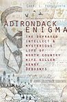 Adirondack Enigma: The Depraved Intellect and Mysterious Life of North Country Wife Killer Henry Debosnys